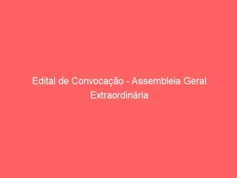 Edital de Convocação - Assembleia Geral Extraordinária