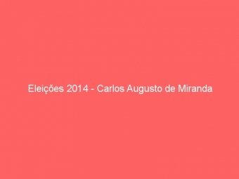 Eleições 2014 - Carlos Augusto de Miranda