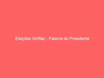 Eleições Sinffaz - Palavra do Presidente