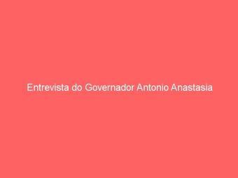 Entrevista do Governador Antonio Anastasia