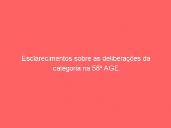 Esclarecimentos sobre as deliberações da categoria na 58ª AGE