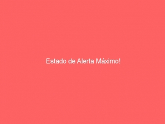 Estado de Alerta Máximo!