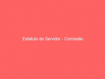 Estatuto do Servidor - Comissão