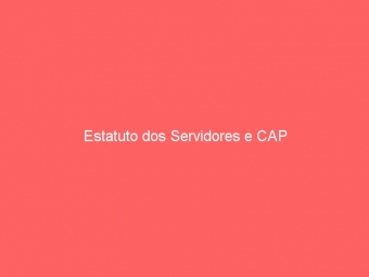 Estatuto dos Servidores e CAP
