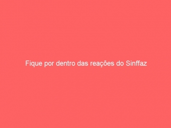 Fique por dentro das reações do Sinffaz