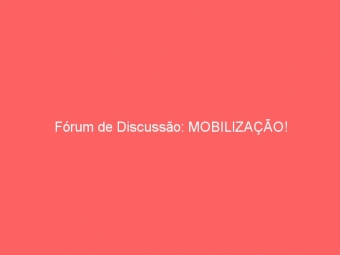 Fórum de Discussão: MOBILIZAÇÃO!