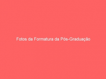 Fotos da Formatura da Pós-Graduação