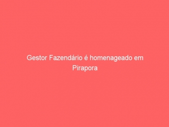 Gestor Fazendário é homenageado em Pirapora