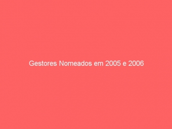 Gestores Nomeados em 2005 e 2006