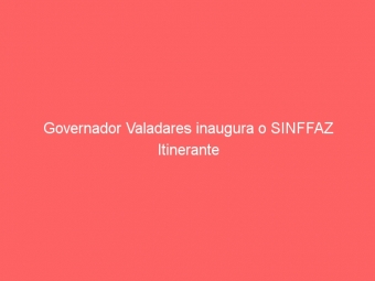 Governador Valadares inaugura o SINFFAZ Itinerante