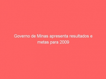 Governo de Minas apresenta resultados e metas para 2009