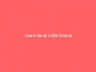Hoje é dia de Caffé Sindical