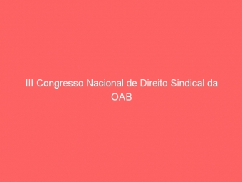 III Congresso Nacional de Direito Sindical da OAB