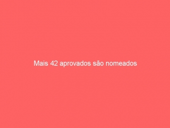 Mais 42 aprovados são nomeados