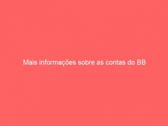 Mais informações sobre as contas do BB