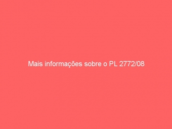 Mais informações sobre o PL 2772/08