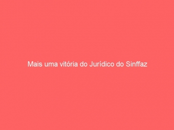 Mais uma vitória do Jurídico do Sinffaz