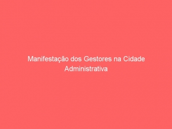 Manifestação dos Gestores na Cidade Administrativa