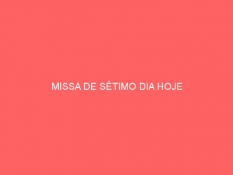 MISSA DE SÉTIMO DIA HOJE
