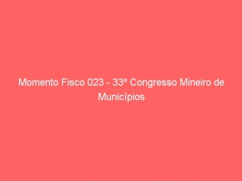 Momento Fisco 023 - 33º Congresso Mineiro de Municípios