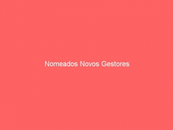 Nomeados Novos Gestores
