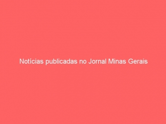 Notícias publicadas no Jornal Minas Gerais