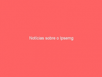 Notícias sobre o Ipsemg