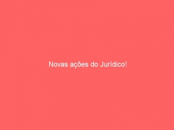 Novas ações do Jurídico!