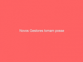 Novos Gestores tomam posse