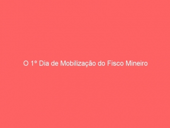 O 1º Dia de Mobilização do Fisco Mineiro