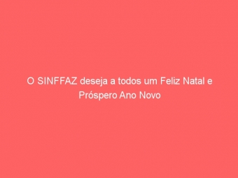 O SINFFAZ deseja a todos um Feliz Natal e Próspero Ano Novo