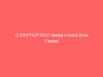 O SINFFAZFISCO deseja a todos Boas Festas!