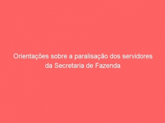 Orientações sobre a paralisação dos servidores da Secretaria de Fazenda