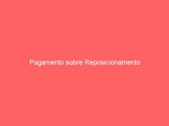 Pagamento sobre Reposicionamento