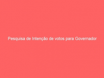 Pesquisa de Intenção de votos para Governador
