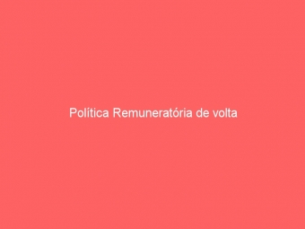 Política Remuneratória de volta