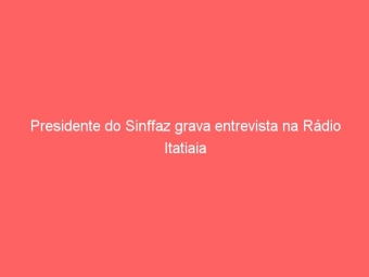Presidente do Sinffaz grava entrevista na Rádio Itatiaia