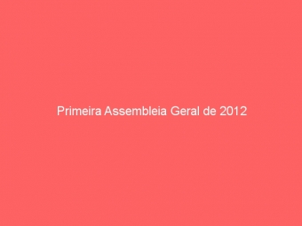 Primeira Assembleia Geral de 2012