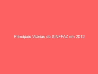 Principais Vitórias do SINFFAZ em 2012