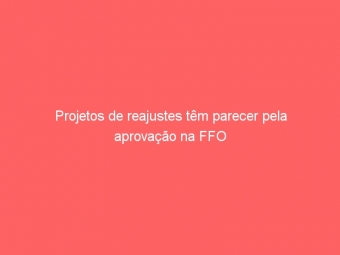 Projetos de reajustes têm parecer pela aprovação na FFO