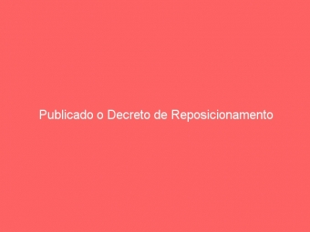 Publicado o Decreto de Reposicionamento