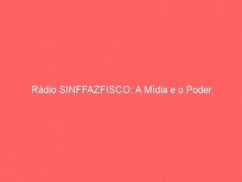 Rádio SINFFAZFISCO: A Mídia e o Poder