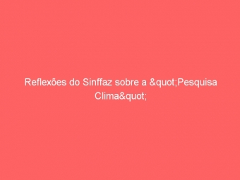 Reflexões do Sinffaz sobre a "Pesquisa Clima"