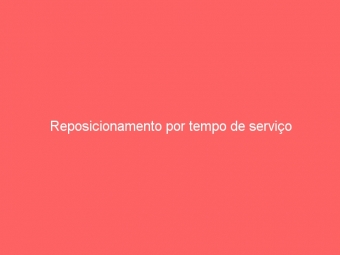 Reposicionamento por tempo de serviço