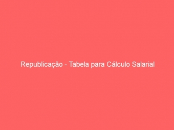 Republicação - Tabela para Cálculo Salarial