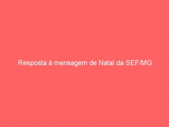 Resposta à mensagem de Natal da SEF/MG