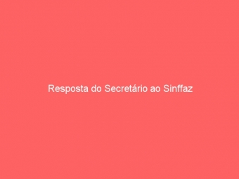 Resposta do Secretário ao Sinffaz