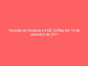 Reunião de Diretoria e AGE Sinffaz em 10 de setembro de 2011
