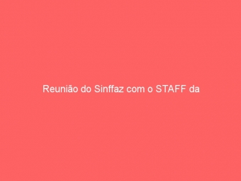 Reunião do Sinffaz com o STAFF da