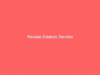 Revisão Estatuto Servidor